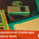 The Challenges of Legacy Applications